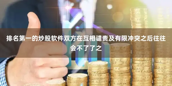排名第一的炒股软件双方在互相谴责及有限冲突之后往往会不了了之