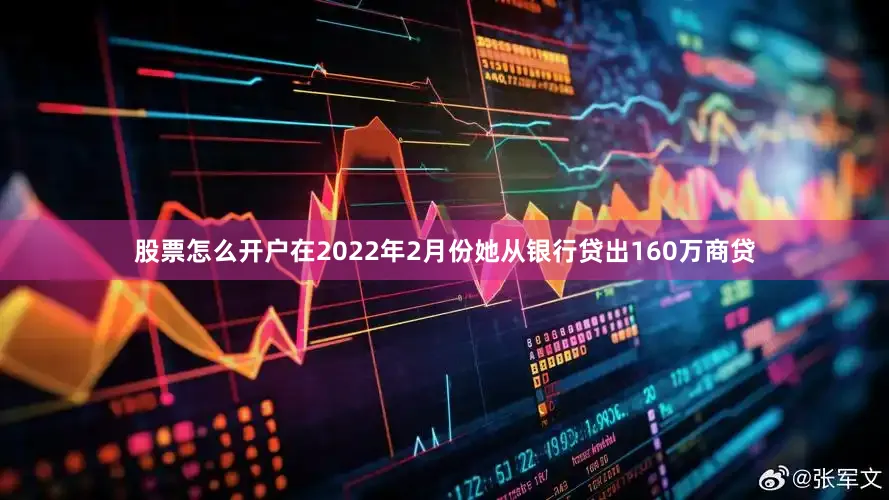 股票怎么开户在2022年2月份她从银行贷出160万商贷